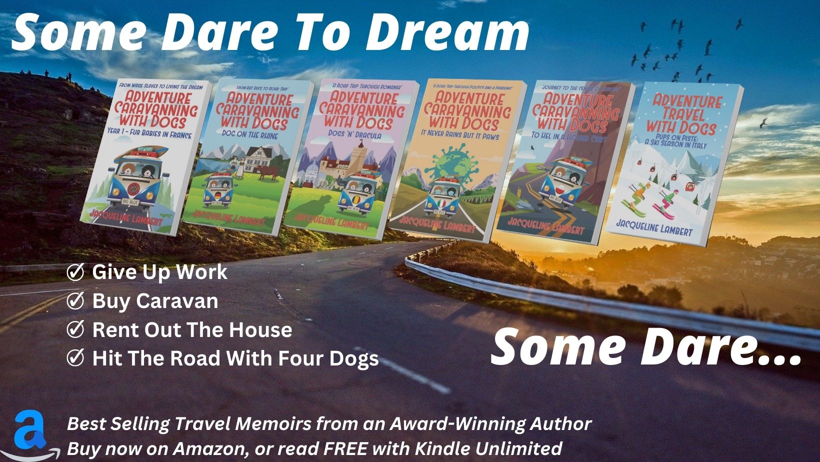 A picture of Jacqueline Lambert's series of 6 Adventure Caravanning With Dogs road trip travel books overlaid on a sunset road background, with the caption Some Dare to Dream, Some Dare and a checklist of 1. Give up work 2. Buy a caravan 3. Rent out the house 4. Hit the road with four dogs