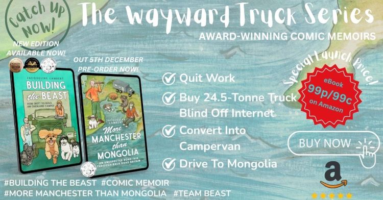 Image showing the book covers of Jacqueline Lambert's Wayward Truck series of comic memoirs, Building The Beast: How (Not) To Build AN Overland Camper, and More Manchester Than Mongolia: An Unexpected Road Trip Through Back Road Britain with the caption 1. Quit Work, 2. Buy truck sight unseen off internet 3. Convert into Campervan and 4. Drive to Mongolia. The caption says 'Catch up' as More manchester than mongolia is on pre order for 99p