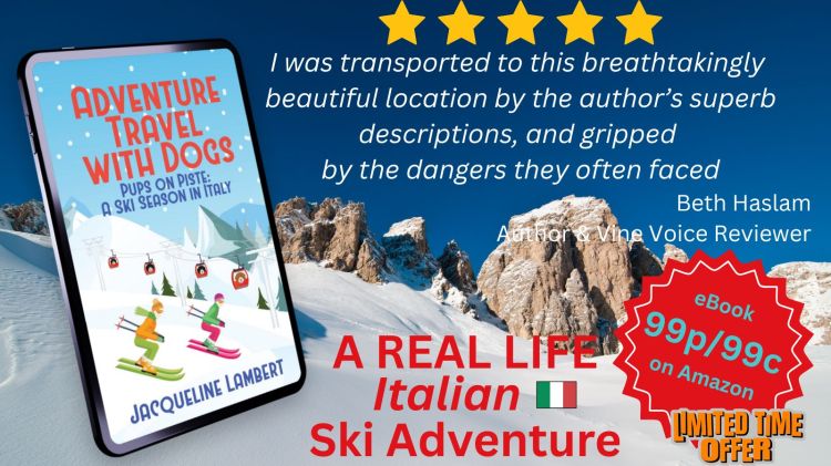 Jacqueline Lambert's funny winter sports memoir Pups on Piste: A Ski Season in Italy pictured against a wintry mountain backdrop with a review quote "I was transported to this breathtakingly beautiful location by the author's superb descriptions and gripped by the dangers they often faced.' Beth Haslam Vine Voice Reviewer. ebook Reduced to 99p/99c Limited Time Only & 'A Real LIfe Italian Ski Adventure'